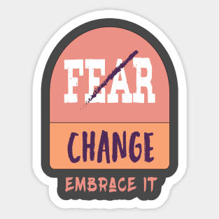 Don't Fear change  embrace it T-Shirt Sticker